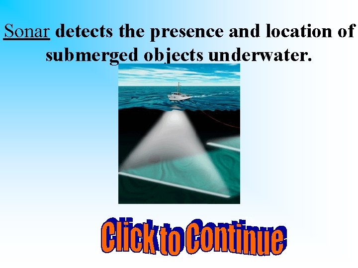 Sonar detects the presence and location of submerged objects underwater. D. . 