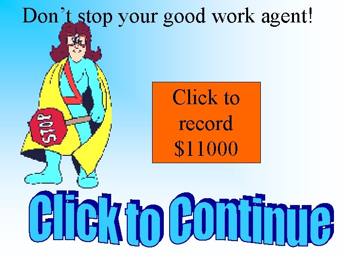 Don’t stop your good work agent! Click to record $11000 