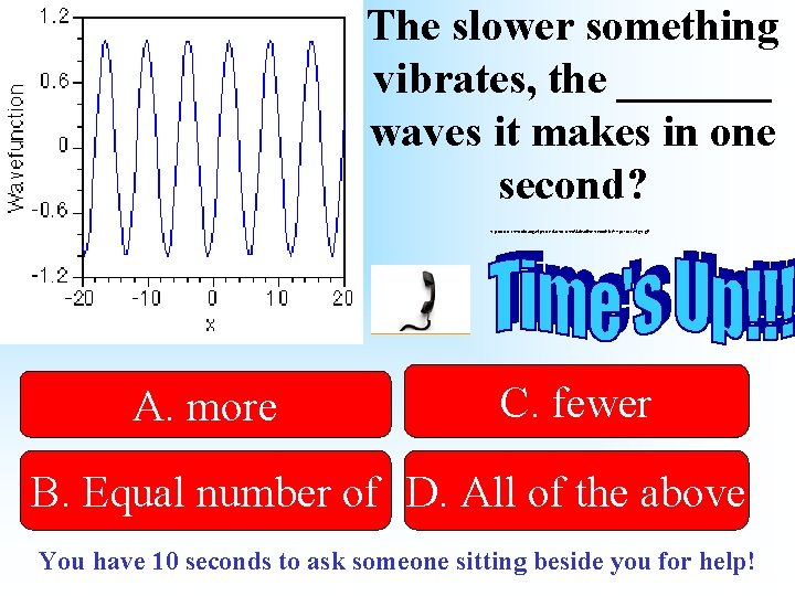 The slower something vibrates, the _______ waves it makes in one second? http: //www.