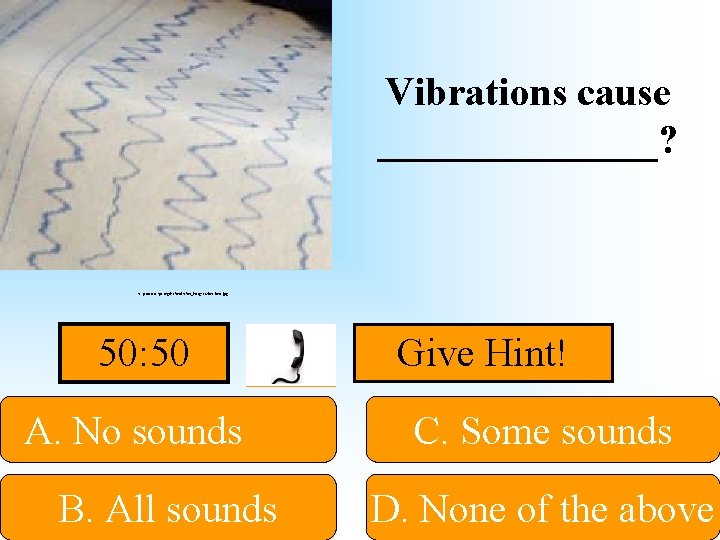 Vibrations cause _______? http: //www. eps. org/leafon_images/vibrations. jpg 50: 50 A. No sounds B.