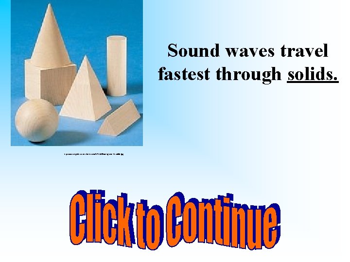 Sound waves travel fastest through solids. http: //www. organic-cotton-clothes. com/TC%20 Timber/geometric-solids. jpg D. .