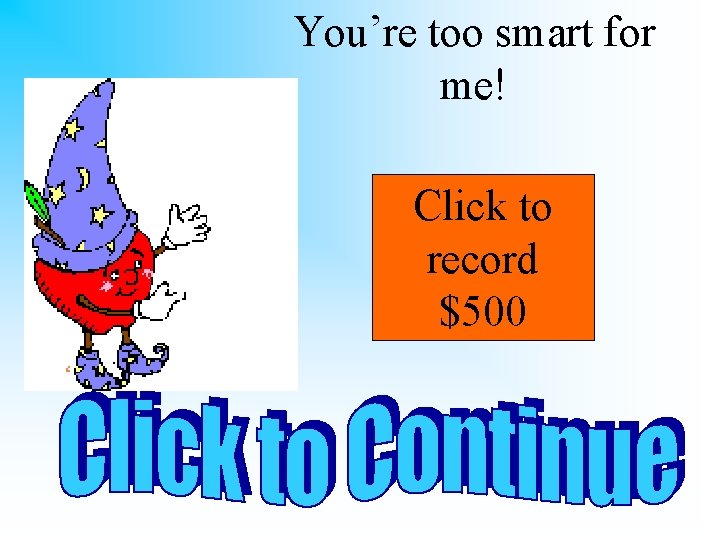 You’re too smart for me! Click to record $500 