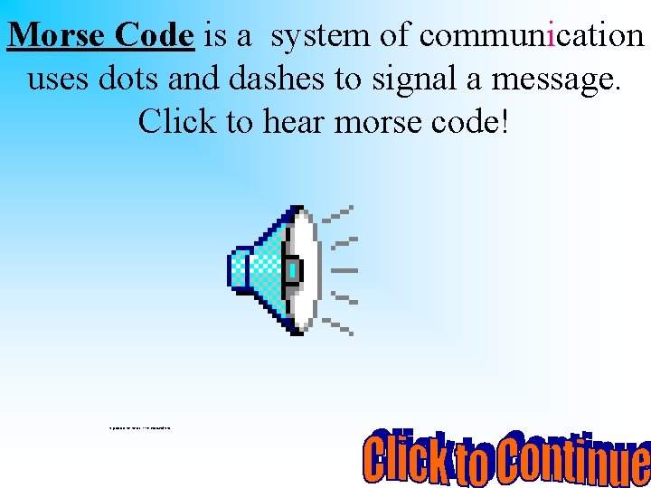 Morse Code is a system of communication uses dots and dashes to signal a