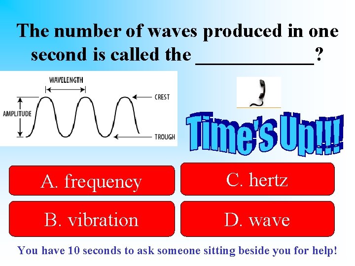 The number of waves produced in one second is called the ______? A. frequency