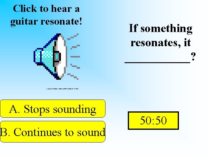 Click to hear a guitar resonate! If something resonates, it ______? http: //www. cms.