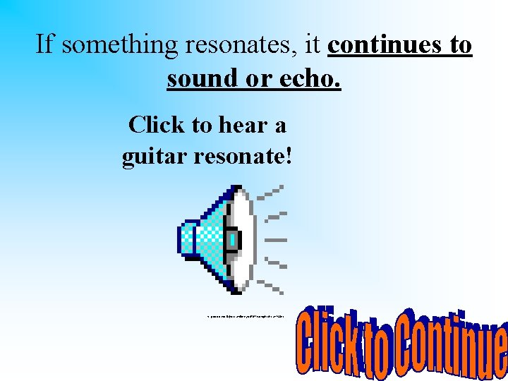 If something resonates, it continues to sound or echo. Click to hear a guitar