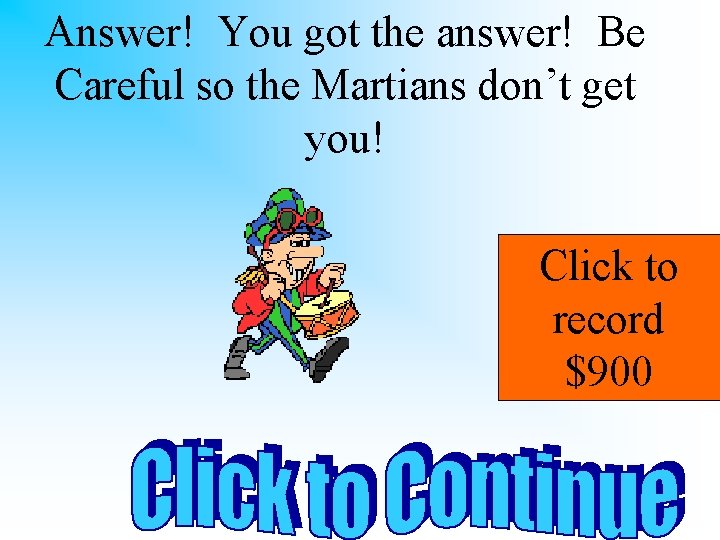 Answer! You got the answer! Be Careful so the Martians don’t get you! Click