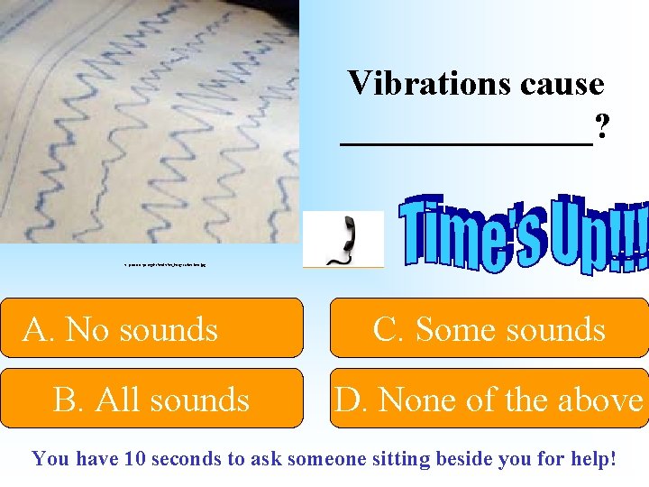 Vibrations cause _______? http: //www. eps. org/leafon_images/vibrations. jpg A. No sounds B. All sounds