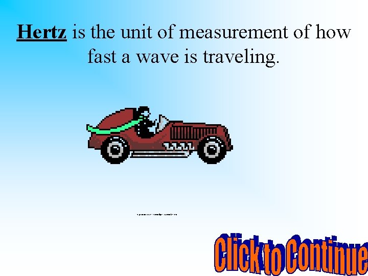 Hertz is the unit of measurement of how fast a wave is traveling. http: