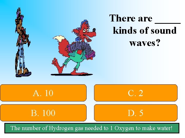 There are _____ kinds of sound waves? A. 10 C. 2 B. 100 D.