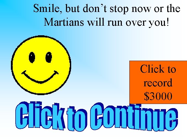 Smile, but don’t stop now or the Martians will run over you! Click to