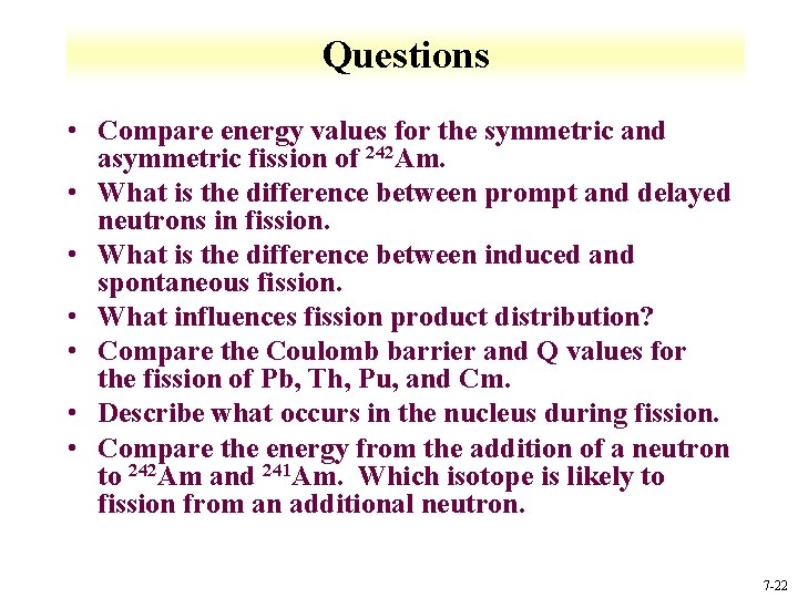 Questions • Compare energy values for the symmetric and asymmetric fission of 242 Am.