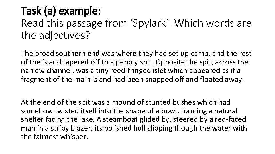 Task (a) example: Read this passage from ‘Spylark’. Which words are the adjectives? The Task (a) example: Read this passage from ‘Spylark’. Which words are the adjectives? The