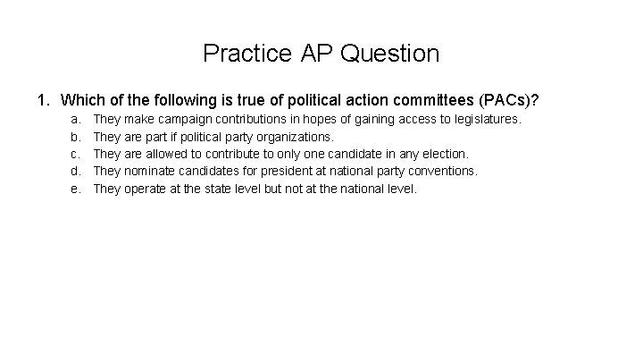 Practice AP Question 1. Which of the following is true of political action committees