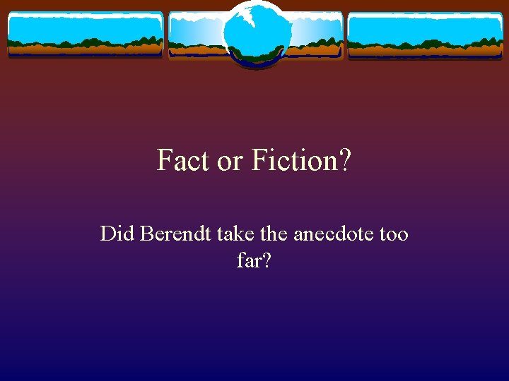 Fact or Fiction? Did Berendt take the anecdote too far? 