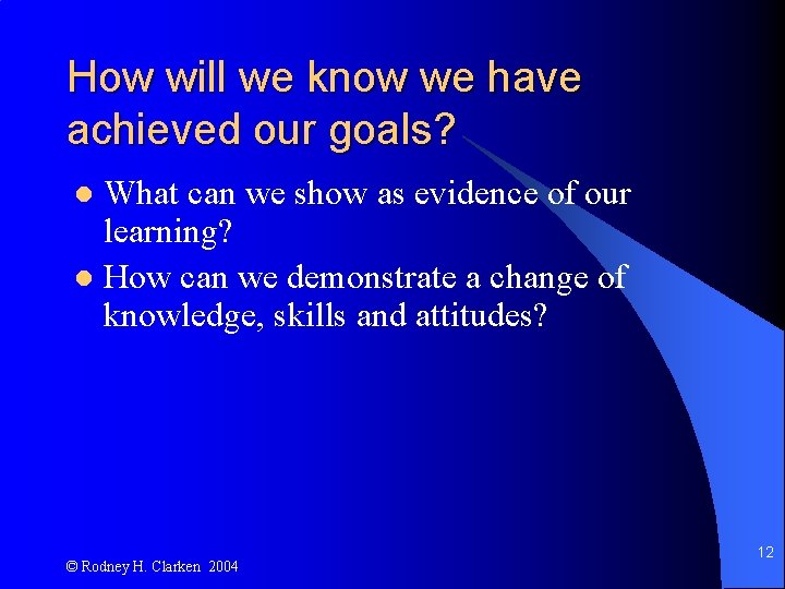 How will we know we have achieved our goals? What can we show as