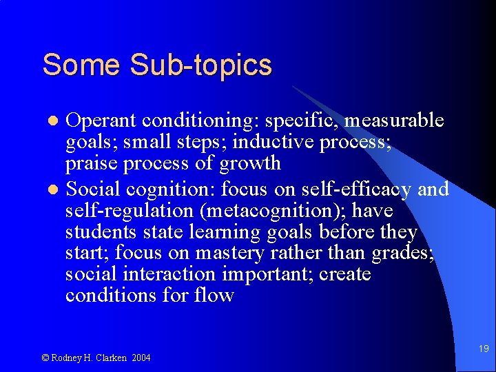 Some Sub-topics Operant conditioning: specific, measurable goals; small steps; inductive process; praise process of