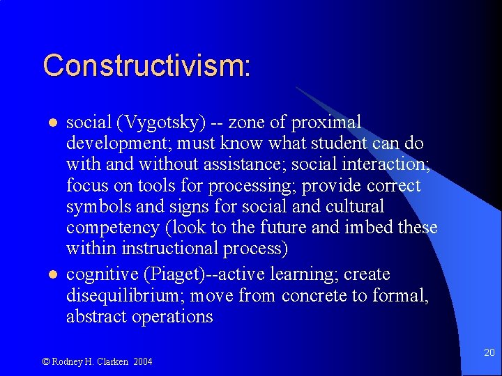 Constructivism: l l social (Vygotsky) -- zone of proximal development; must know what student
