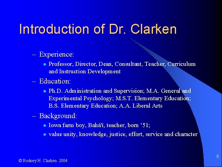 Introduction of Dr. Clarken – Experience: l Professor, Director, Dean, Consultant, Teacher, Curriculum and