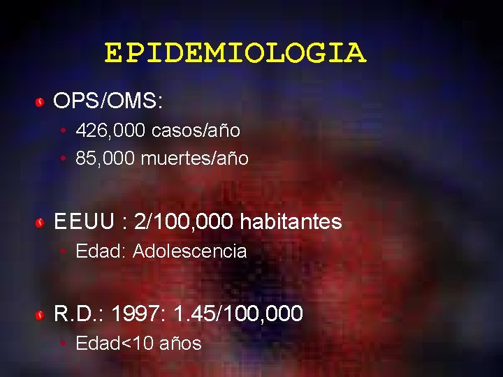 EPIDEMIOLOGIA OPS/OMS: • 426, 000 casos/año • 85, 000 muertes/año EEUU : 2/100, 000