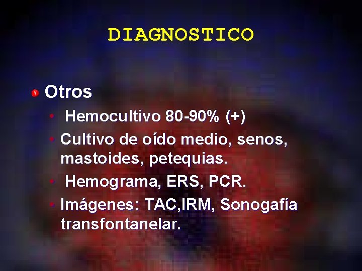 DIAGNOSTICO Otros • Hemocultivo 80 -90% (+) • Cultivo de oído medio, senos, mastoides,