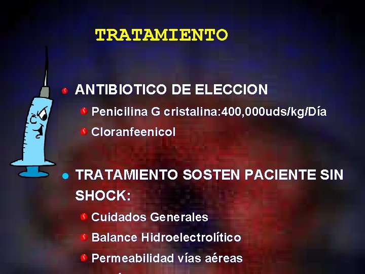 TRATAMIENTO ANTIBIOTICO DE ELECCION Penicilina G cristalina: 400, 000 uds/kg/Día Cloranfeenicol l TRATAMIENTO SOSTEN