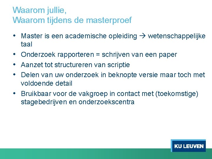 Waarom jullie, Waarom tijdens de masterproef • Master is een academische opleiding wetenschappelijke •