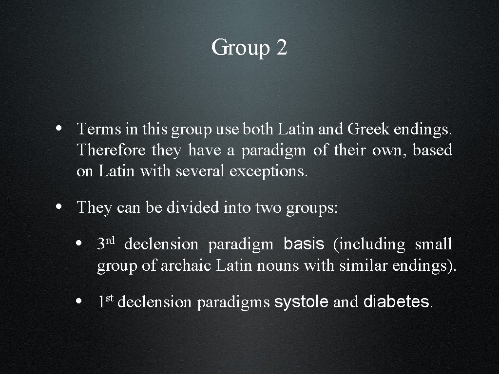 Group 2 • Terms in this group use both Latin and Greek endings. Therefore