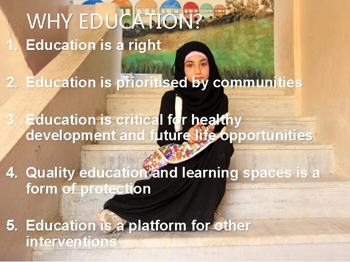 WHY EDUCATION? 1. Education is a right 2. Education is prioritised by communities 3.