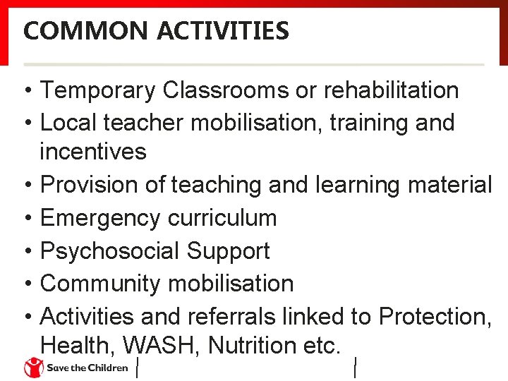 COMMON ACTIVITIES • Temporary Classrooms or rehabilitation • Local teacher mobilisation, training and incentives