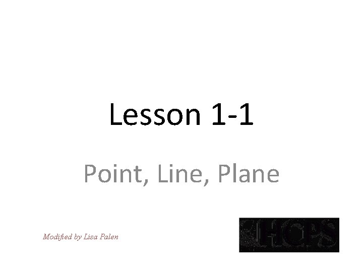 Lesson 1 -1 Point, Line, Plane Modified by Lisa Palen 