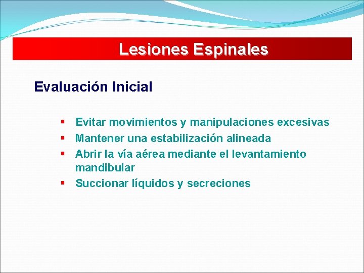 Lesiones Espinales Evaluación Inicial § Evitar movimientos y manipulaciones excesivas § Mantener una estabilización