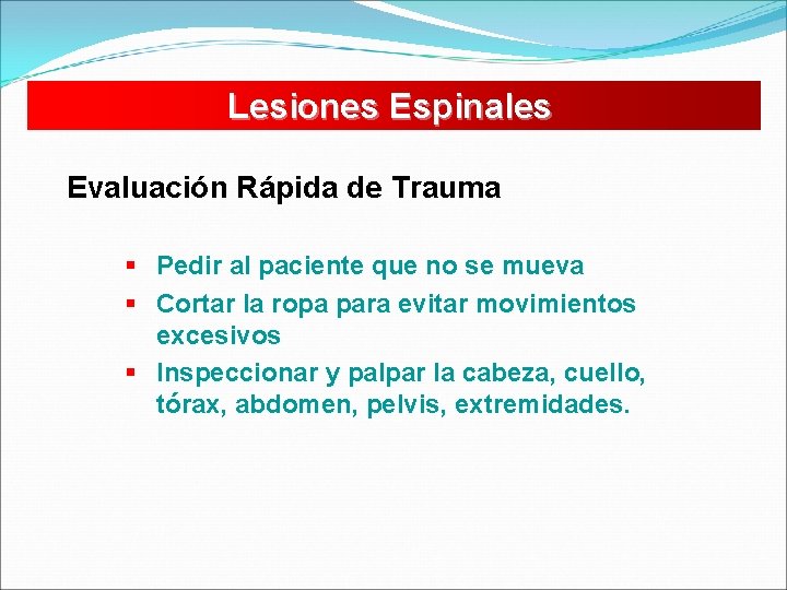 Lesiones Espinales Evaluación Rápida de Trauma § Pedir al paciente que no se mueva