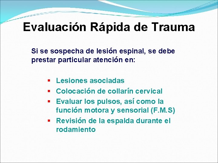 Evaluación Rápida de Trauma Si se sospecha de lesión espinal, se debe prestar particular