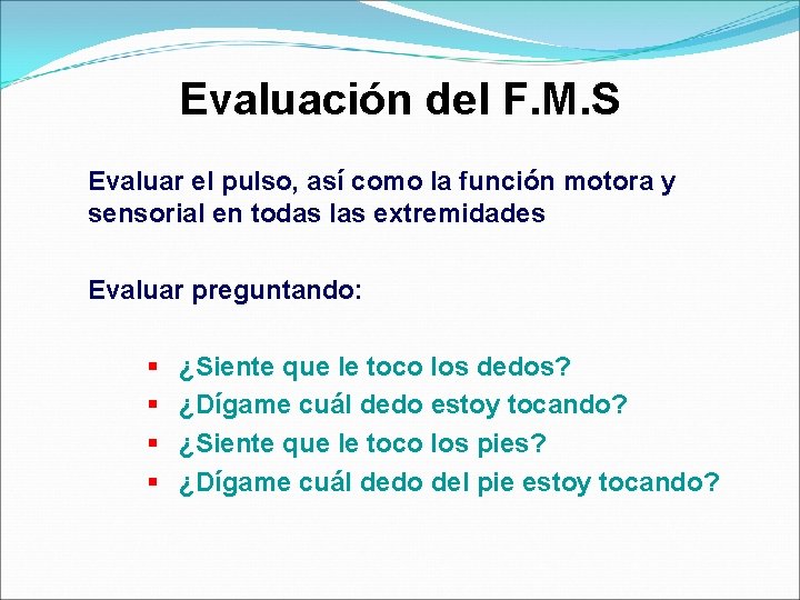 Evaluación del F. M. S Evaluar el pulso, así como la función motora y