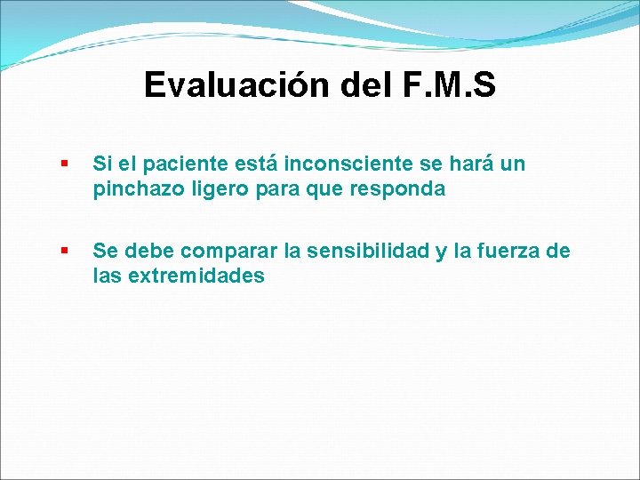 Evaluación del F. M. S § Si el paciente está inconsciente se hará un