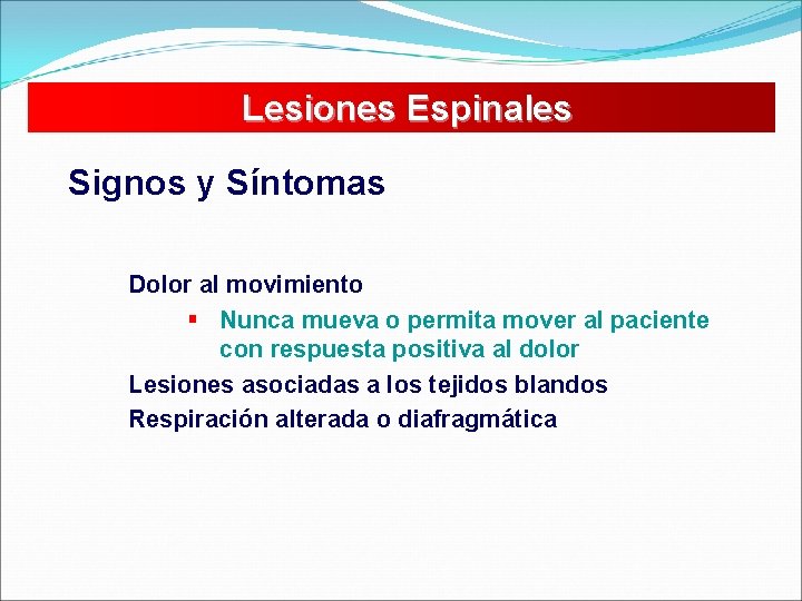 Lesiones Espinales Signos y Síntomas Dolor al movimiento § Nunca mueva o permita mover