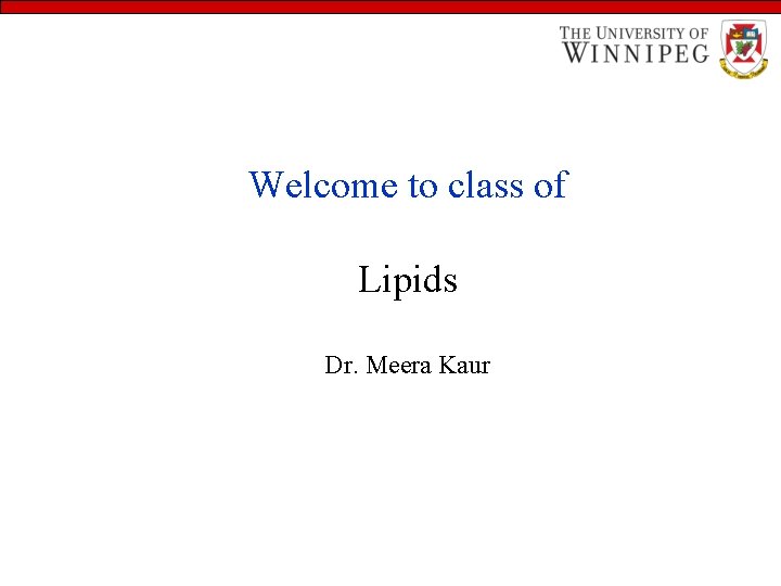 Welcome to class of Lipids Dr. Meera Kaur 