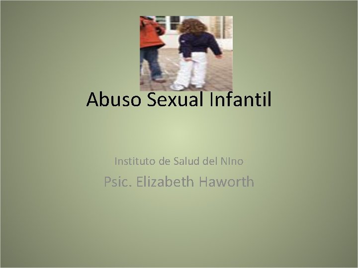 Abuso Sexual Infantil Instituto de Salud del NIno Psic. Elizabeth Haworth 