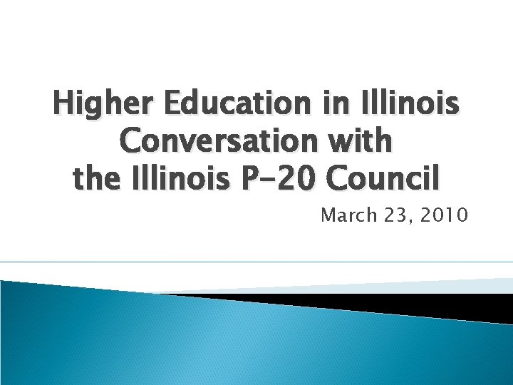 Higher Education in Illinois Conversation with the Illinois P-20 Council March 23, 2010 