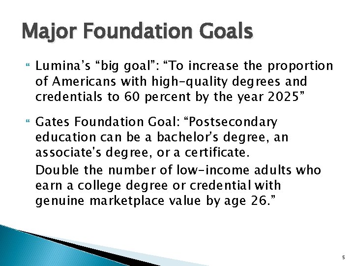 Major Foundation Goals Lumina’s “big goal”: “To increase the proportion of Americans with high-quality