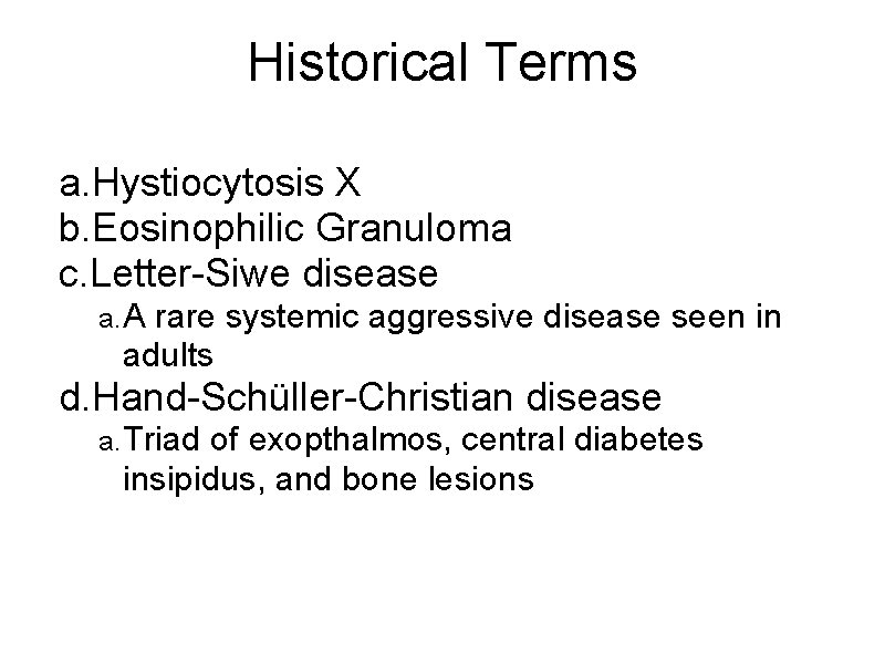 Historical Terms a. Hystiocytosis X b. Eosinophilic Granuloma c. Letter-Siwe disease a. A rare