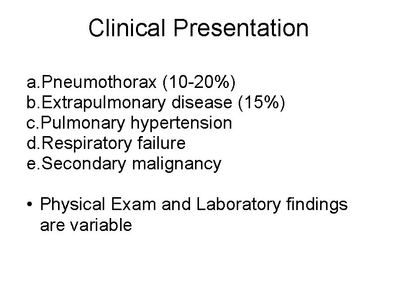 Clinical Presentation a. Pneumothorax (10 -20%) b. Extrapulmonary disease (15%) c. Pulmonary hypertension d.