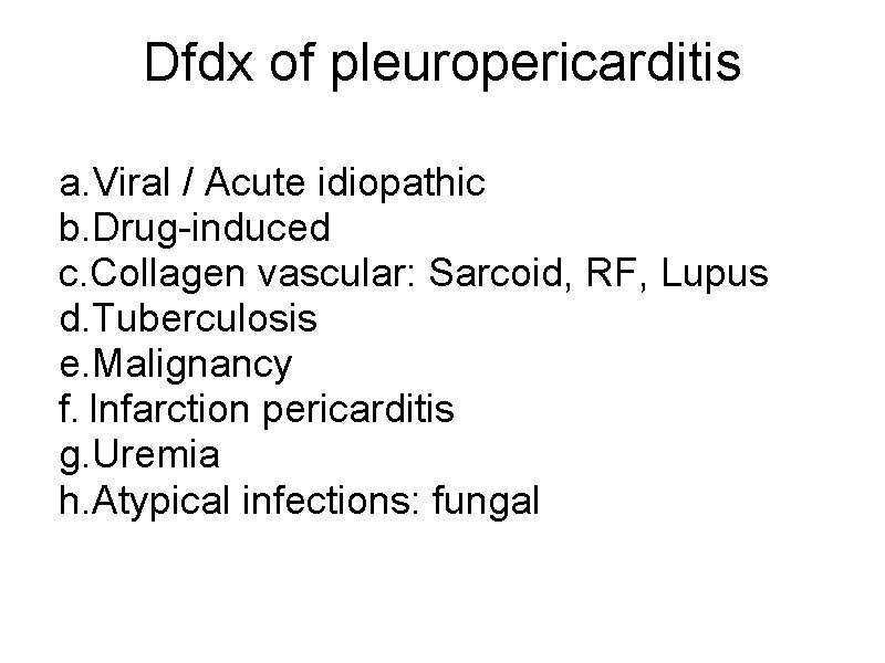 Dfdx of pleuropericarditis a. Viral / Acute idiopathic b. Drug-induced c. Collagen vascular: Sarcoid,