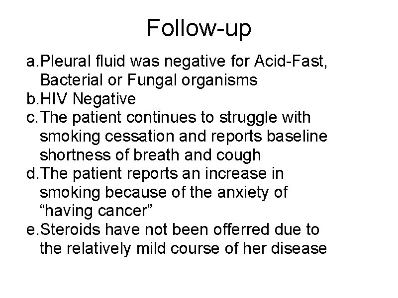 Follow-up a. Pleural fluid was negative for Acid-Fast, Bacterial or Fungal organisms b. HIV