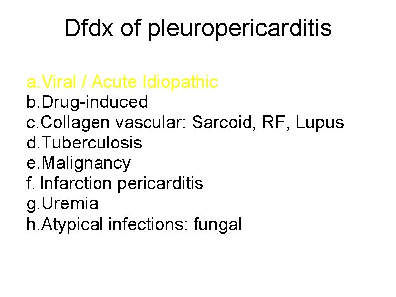 Dfdx of pleuropericarditis a. Viral / Acute Idiopathic b. Drug-induced c. Collagen vascular: Sarcoid,