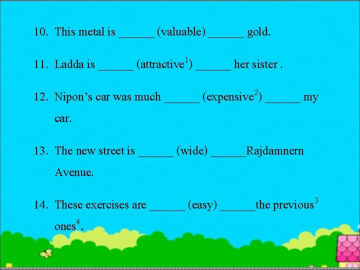 10. This metal is ______ (valuable) ______ gold. 11. Ladda is ______ (attractive 1)