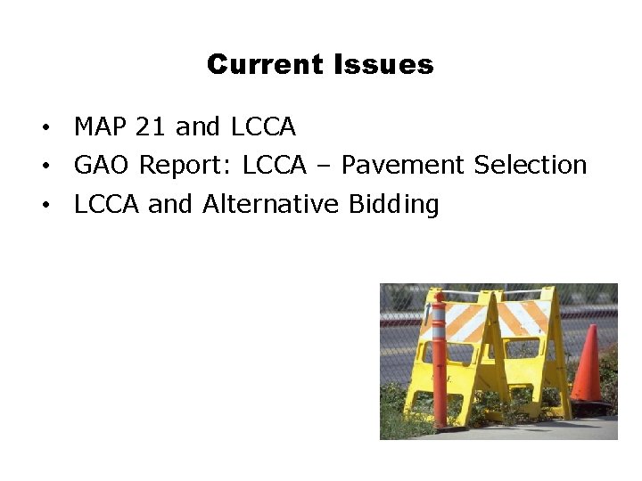 Current Issues • MAP 21 and LCCA • GAO Report: LCCA – Pavement Selection