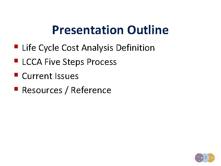 Presentation Outline § Life Cycle Cost Analysis Definition § LCCA Five Steps Process §