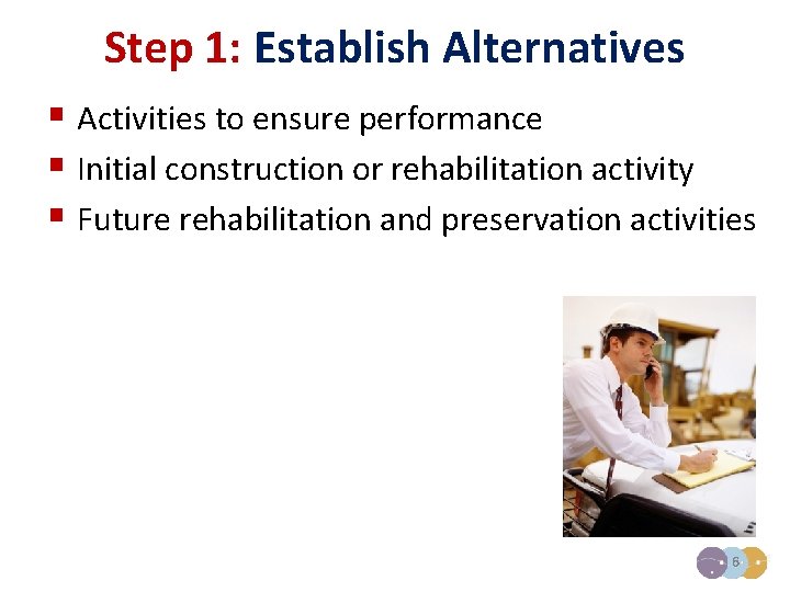 Step 1: Establish Alternatives § Activities to ensure performance § Initial construction or rehabilitation